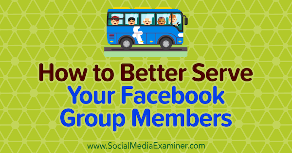 Kuinka palvella paremmin Facebook-ryhmän jäseniä, kirjoittanut Anne Ackroyd sosiaalisen median tutkijasta.