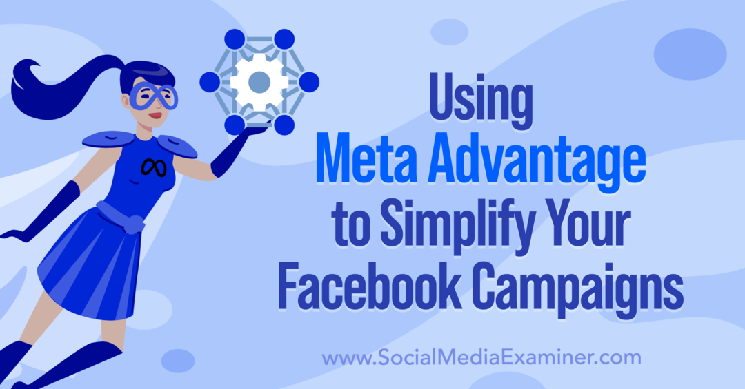 Anna Sonnenbergin Meta Advantagen käyttäminen Facebook-kampanjoidesi yksinkertaistamiseen Social Media Examinerissa.