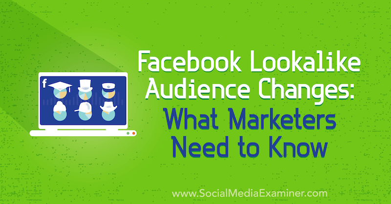Facebook Lookalike -yleisön muutokset: Mitä markkinoijien on tiedettävä, kirjoittanut Charlie Lawrance sosiaalisen median tutkijasta.