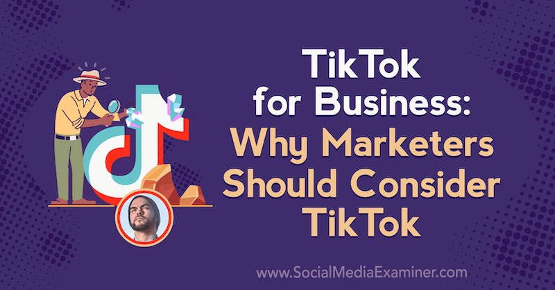 TikTok for Business: Miksi markkinoijien tulisi harkita TikTokia, jossa on Michael Sanchezin oivalluksia sosiaalisen median markkinointipodcastissa.