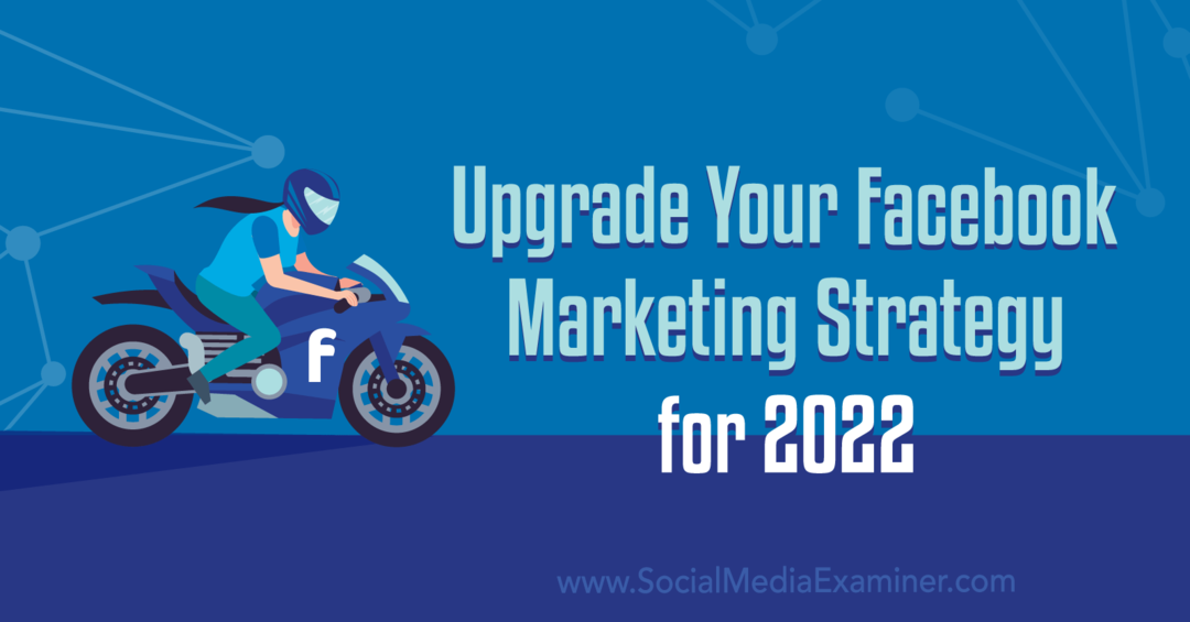 Päivitä Facebook-markkinointistrategiasi vuodelle 2022: Social Media Examiner