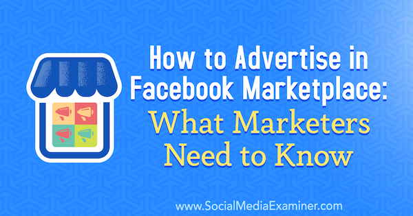 Mainostaminen Facebook Marketplacessa: Mitä markkinoijien on tiedettävä, kirjoittanut Ben Heath sosiaalisen median tutkijasta.