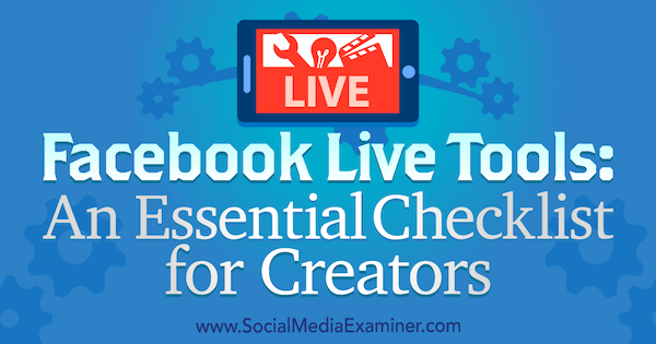 Facebook Live Tools: Ian Anderson Greyn olennainen tarkistuslista tekijöille sosiaalisen median tutkijasta.