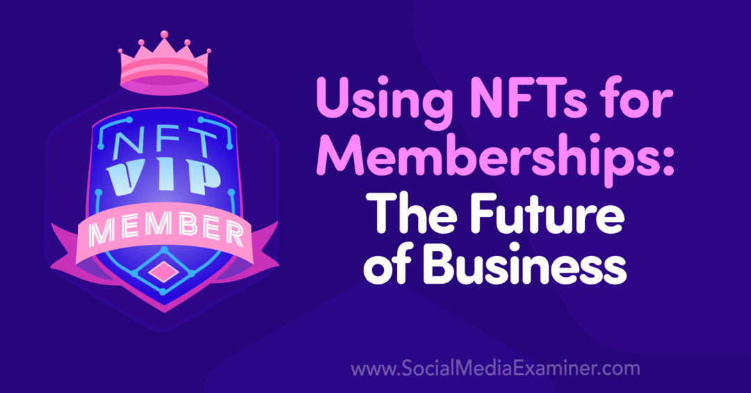 NFT: n käyttö jäsenyyteen: Liiketoiminnan tulevaisuus: Social Media Examiner