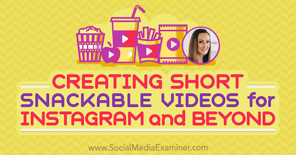 Luomalla lyhyitä, välipaloiteltavia videoita Instagramille ja Beyondille, Lindsay Ostromin oivalluksista sosiaalisen median markkinointipodcastissa.