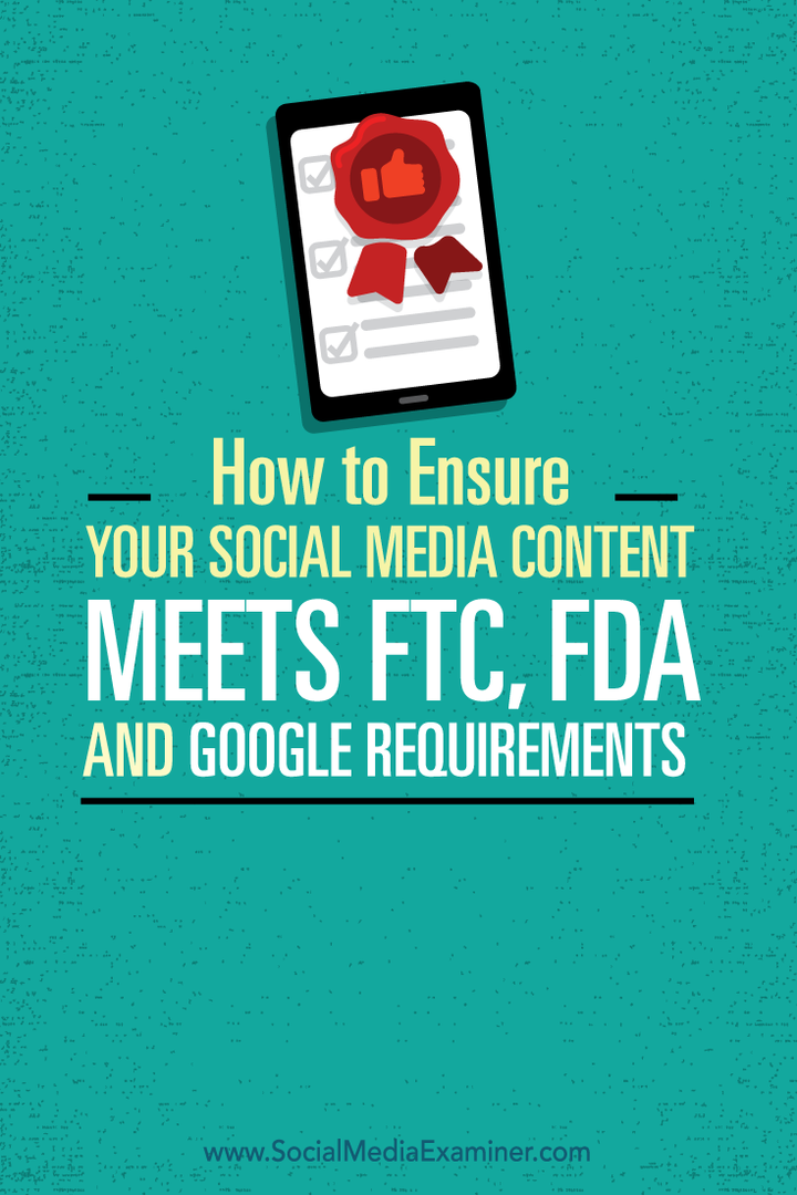 Kuinka varmistaa, että sosiaalisen median sisältö vastaa FTC: n, FDA: n ja Googlen vaatimuksia: Social Media Examiner