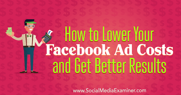 Kuinka alentaa Facebook-mainoskustannuksiasi ja saada parempia tuloksia, kirjoittanut Amanda Bond sosiaalisen median tutkijasta.
