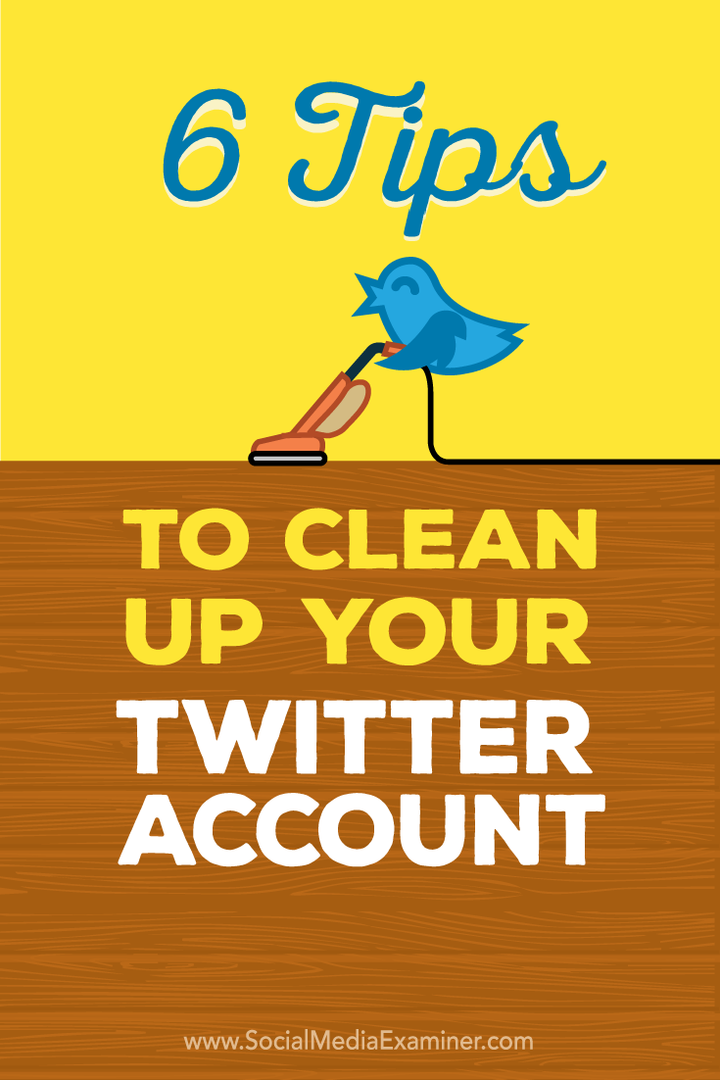 6 vinkkiä Twitter-tilisi puhdistamiseen: Sosiaalisen median tutkija