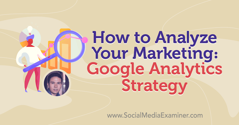 Markkinoinnin analysointi: Google Analytics -strategia, joka sisältää Julian Juenemannin oivalluksia sosiaalisen median markkinointipodcastissa.