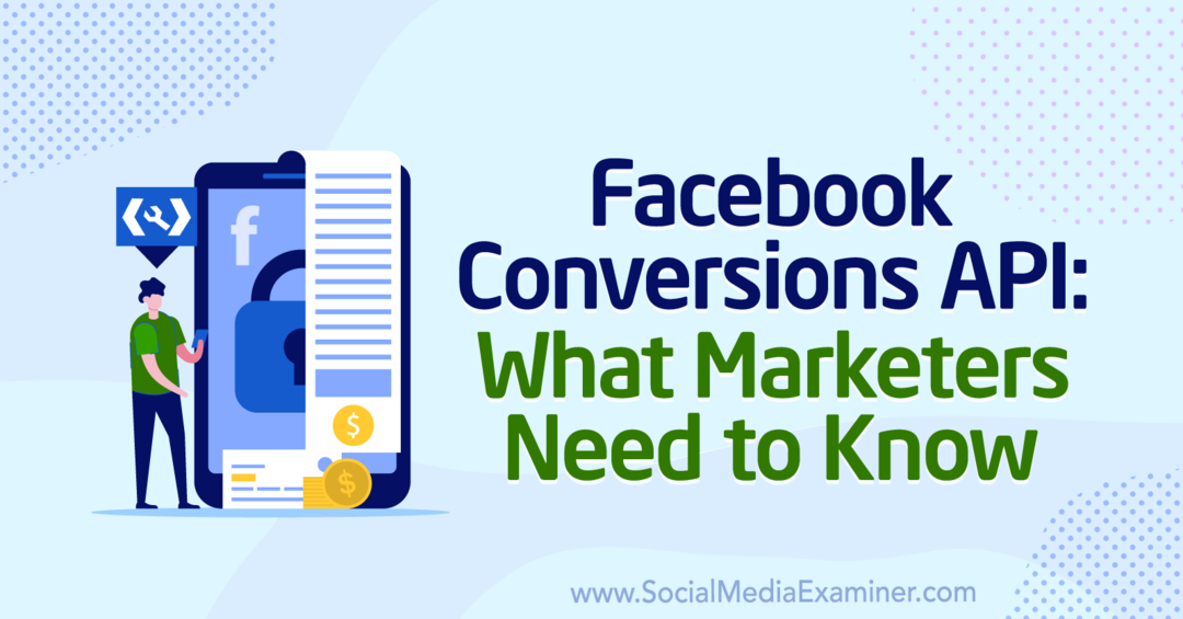 Facebook Conversions API: Mitä markkinoijien on tiedettävä: Social Media Examiner