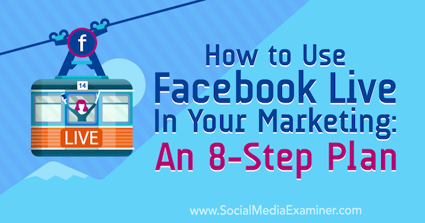 Kuinka käyttää Facebook Liveä markkinoinnissasi: Desiree Martinezin 8-vaiheinen suunnitelma sosiaalisen median tutkijalla.