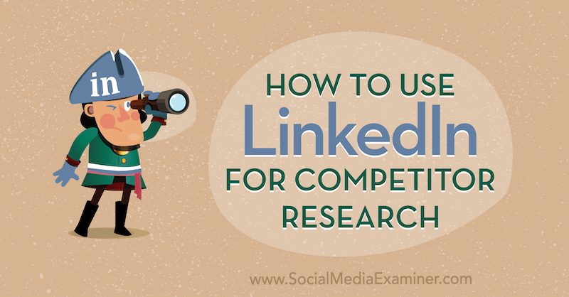 Kuinka käyttää LinkedIniä kilpailijoiden tutkimuksessa: Sosiaalisen median tutkija