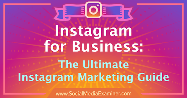 Instagram-markkinointi: Ultimate Guide for Your Business: Social Media Examiner