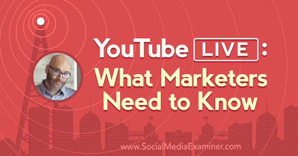 YouTube Live: Mitä markkinoijien on tiedettävä, sisältää Nick Nimminin oivalluksia Social Media Marketing Podcastissa.