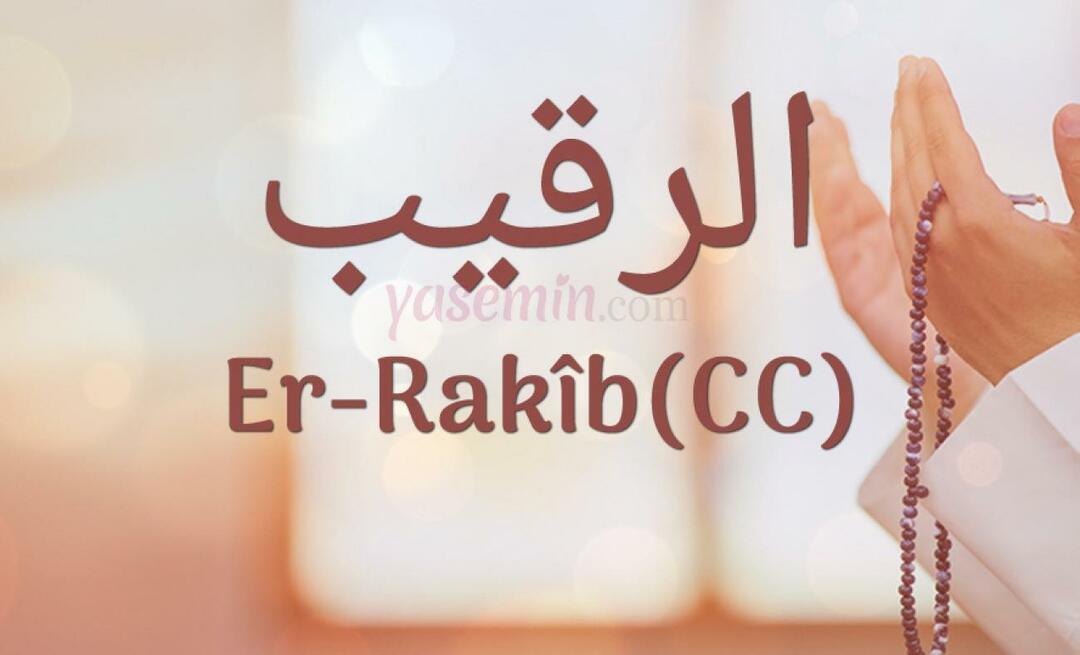 Mitä Er-Rakib (c.c) tarkoittaa? Mitkä ovat nimen Er-Rakib hyveet? Esmaul Husna Er-Rakib...