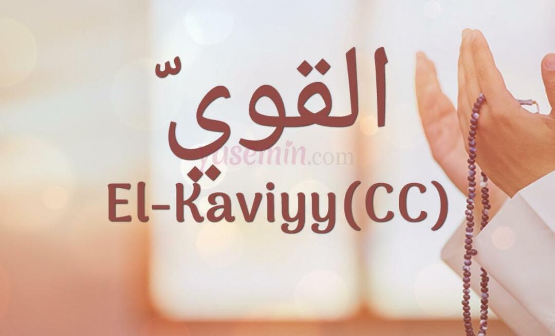 Mitä El-Kaviyy (cc) Esma-ul Husnassa tarkoittaa? Mitkä ovat al-Kaviyyn hyveet?