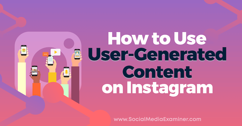 Kuinka käyttää käyttäjän luomaa sisältöä Instagramissa Jenn Herman sosiaalisen median tutkijasta.