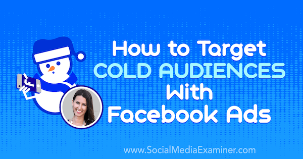 Kuinka kohdistaa kylmille yleisöille Facebook-mainoksilla, joissa on Amanda Bondin oivalluksia sosiaalisen median markkinointipodcastissa.