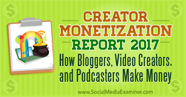 Creator Monetization Report 2017: Kuinka bloggaajat, videoiden tekijät ja podcasters ansaitsevat rahaa, Michael Stelzner sosiaalisen median tutkijasta.