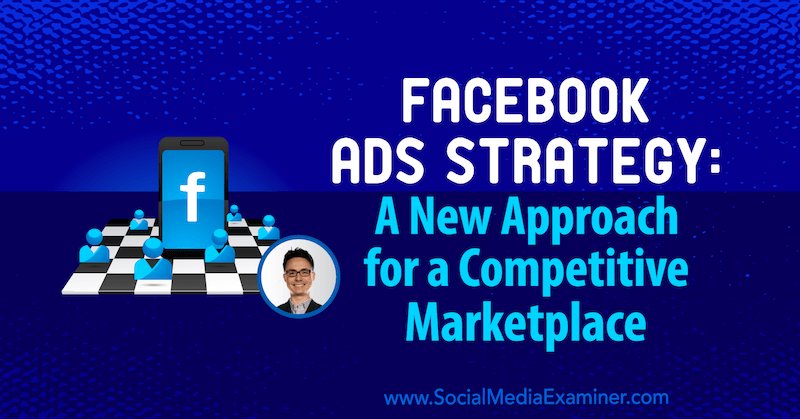 Facebook-mainostrategia: Uusi lähestymistapa kilpailukykyiselle kauppapaikalle, jossa Nicholas Kusmichin näkemyksiä sosiaalisen median markkinointipodcastista.