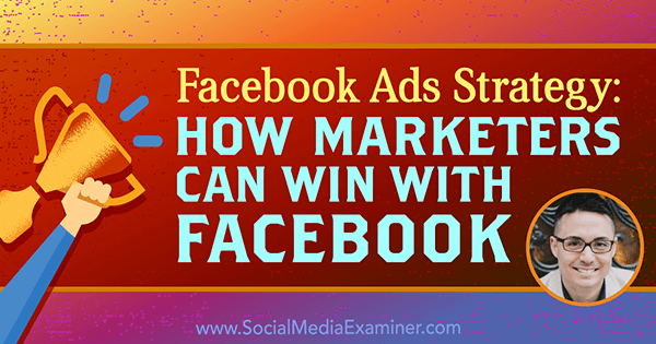 Facebook-mainostrategia: Kuinka markkinoijat voivat voittaa Facebookilla, jossa on Nicholas Kusmichin oivalluksia sosiaalisen median markkinointipodcastissa.