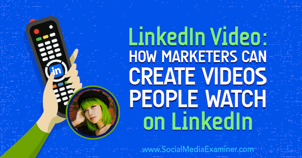 LinkedIn-video: Kuinka markkinoijat voivat luoda videoita, joita ihmiset katsovat LinkedInissä, mukana Goldie Chanin oivalluksia sosiaalisen median markkinointipodcastissa.