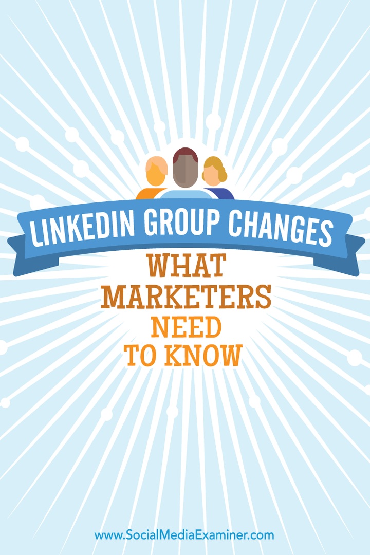 LinkedIn-ryhmän muutokset: Mitä markkinoijien on tiedettävä: sosiaalisen median tutkija