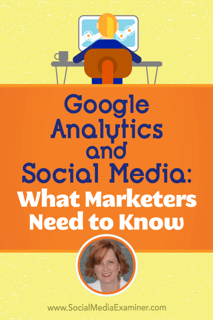 Google Analytics ja sosiaalinen media: Mitä markkinoijien on tiedettävä, sisältää Annie Cushingin oivalluksia sosiaalisen median markkinointipodcastissa.