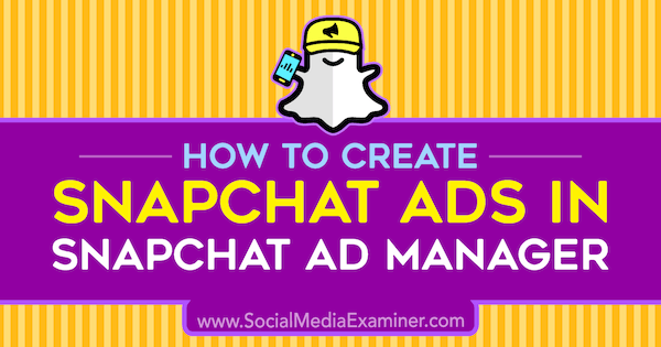 Kuinka luoda Snapchat-mainoksia Snapchat Ad Manager -sovelluksessa, kirjoittanut Shaun Ayala sosiaalisen median tutkijasta.