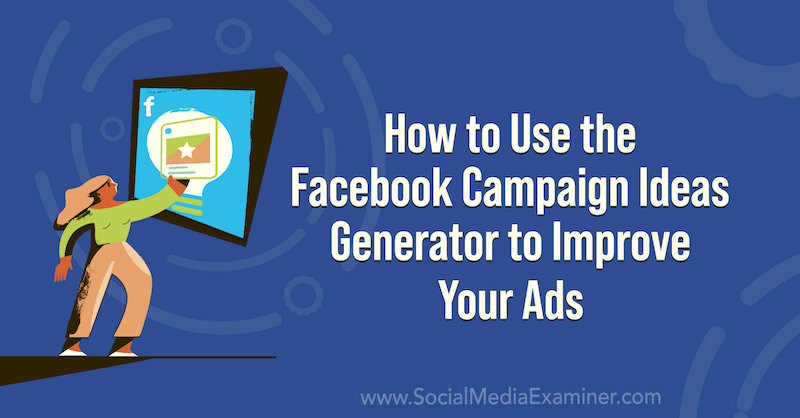 Kuinka käyttää Facebook -kampanjaideoiden luontitoimintoa mainostesi parantamiseen sosiaalisen median tarkastajassa.