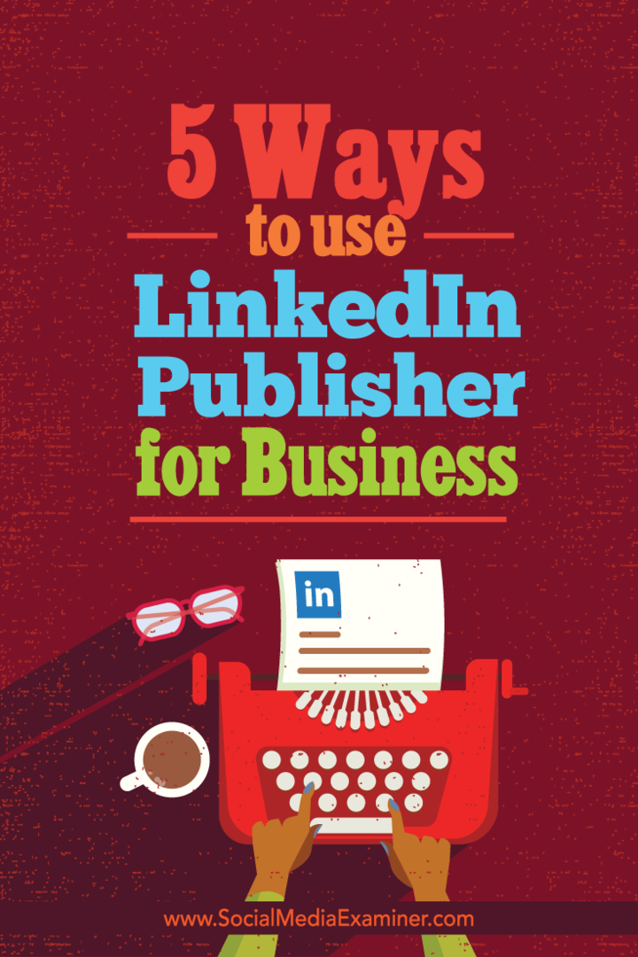 Viisi tapaa käyttää LinkedIn Publisher for Business: Social Media Examiner -sovellusta