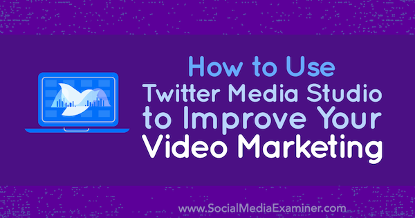 Kuinka käyttää Twitter Media Studiota videomarkkinoinnin parantamiseen, kirjoittanut Dan Knowlton sosiaalisen median tutkijasta.