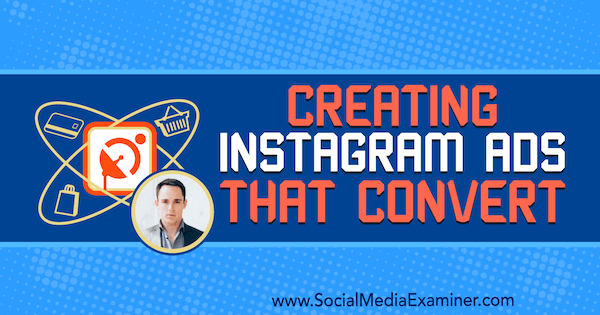 Luomalla Instagram-mainoksia, jotka muuntavat, mukaan lukien Andrew Hubbardin oivallukset Social Media Marketing Podcastissa.