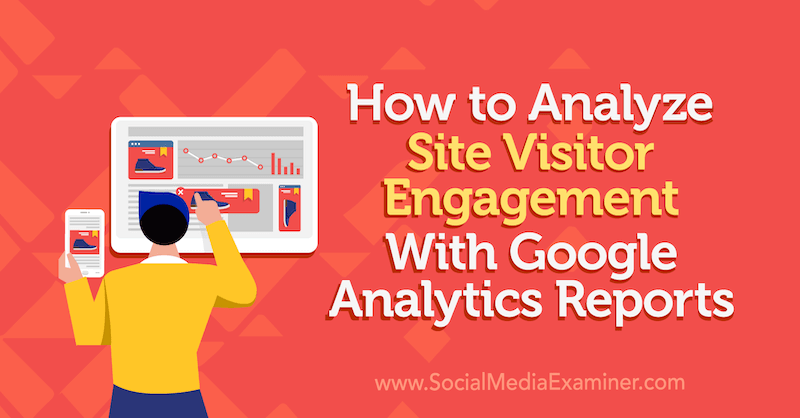 Kuinka analysoida sivuston vierailijoiden sitoutumista Chris Mercerin Google Analytics -raporteilla sosiaalisen median tutkijasta.