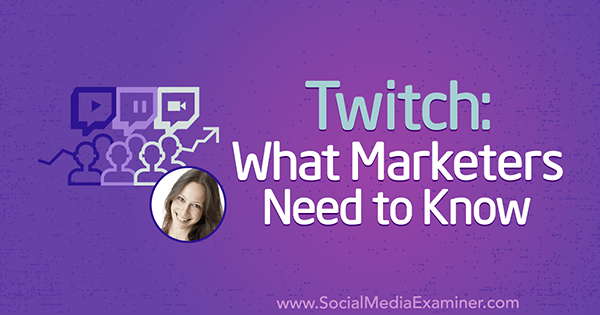 Twitch: Mitä markkinoijien on tiedettävä, mukana Luria Petruccin oivalluksia sosiaalisen median markkinointipodcastissa.