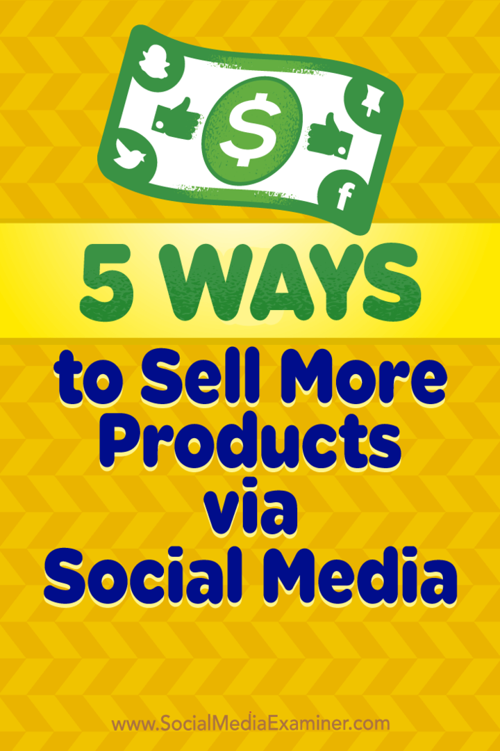 5 tapaa myydä lisää tuotteita sosiaalisen median kautta, kirjoittanut Alex York Social Media Examiner -sivustolla.