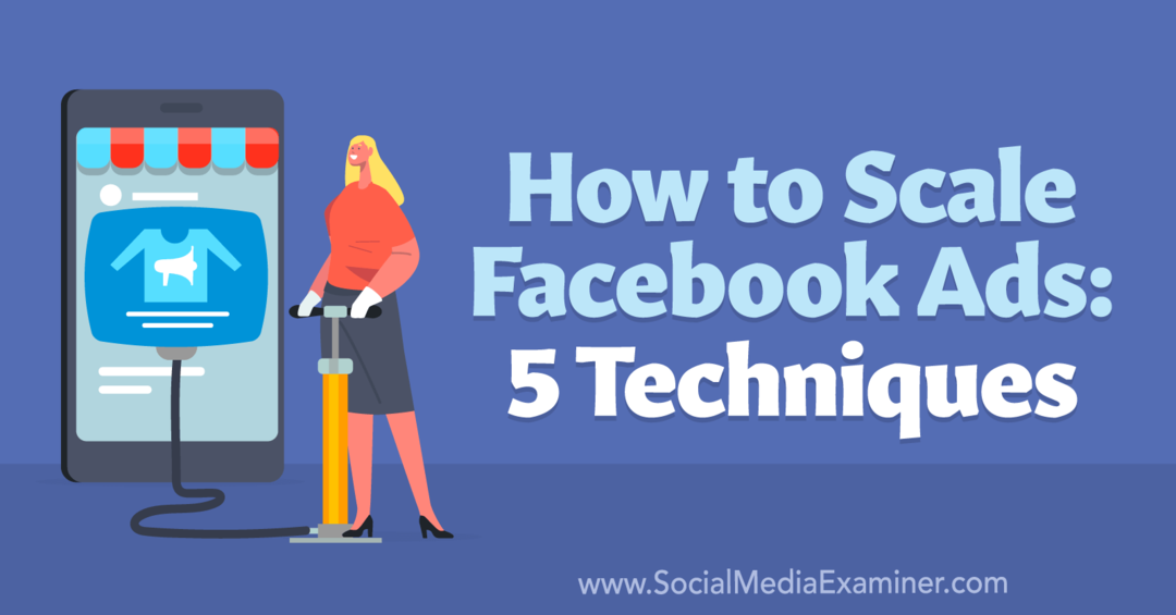 Facebook-mainosten skaalaus: 5 tekniikkaa - sosiaalisen median tutkija