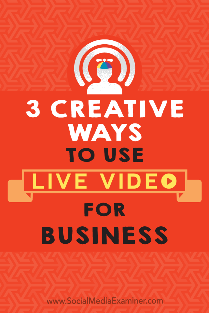 3 luovaa tapaa käyttää live-videota yrityksille, kirjoittanut Joel Comm sosiaalisen median tutkijasta.