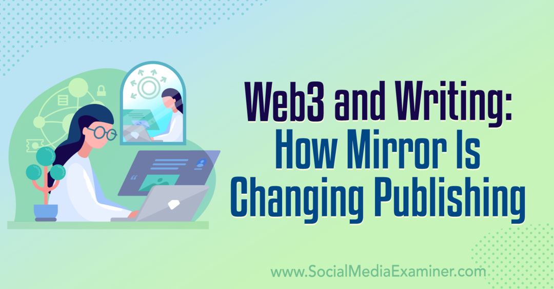 Web3 ja kirjoittaminen: Miten peili muuttuu Julkaiseminen: Social Media Examiner
