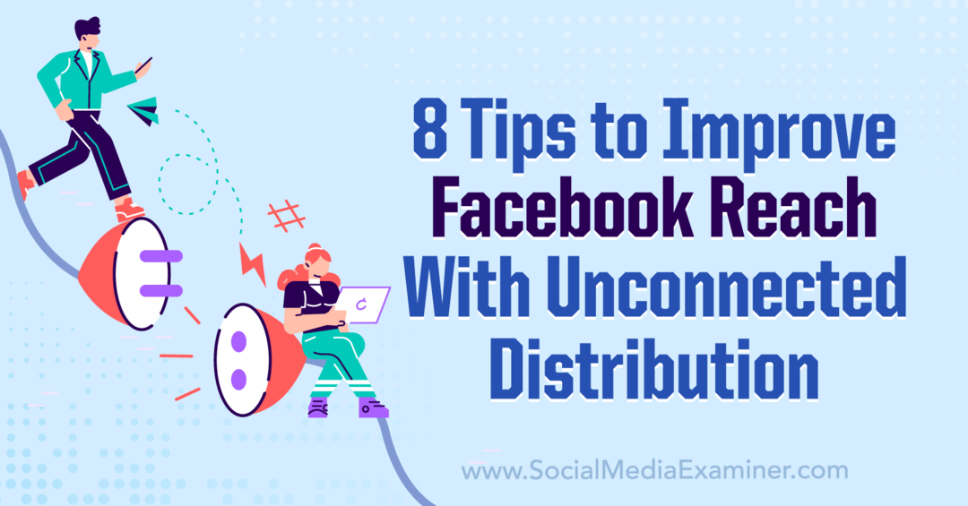 8 vinkkiä Facebookin tavoittavuuden parantamiseen Unconnected Distribution-Social Media Examinerilla
