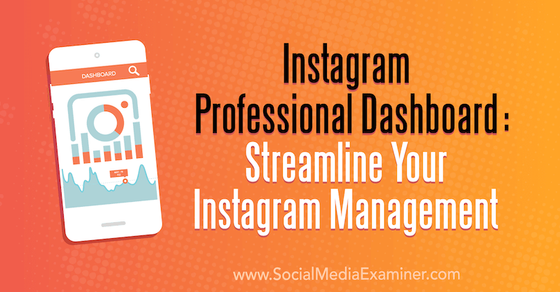 Instagram Professional Dashboard: virtaviivaista Instagram-hallintaa, kirjoittanut Naomi Nakashima on Social Media Examiner.