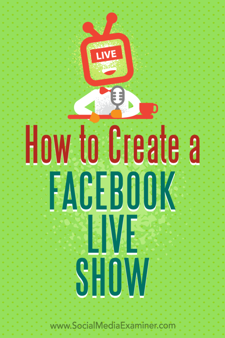Kuinka luoda Facebook Live Show: Social Media Examiner