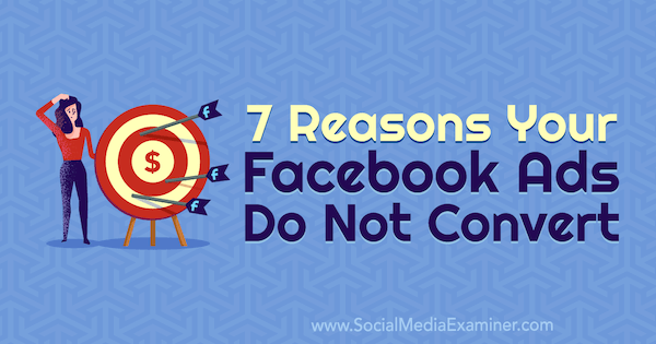7 syytä, miksi Facebook-mainoksiasi ei muunneta, Marie Page on Social Media Examiner.
