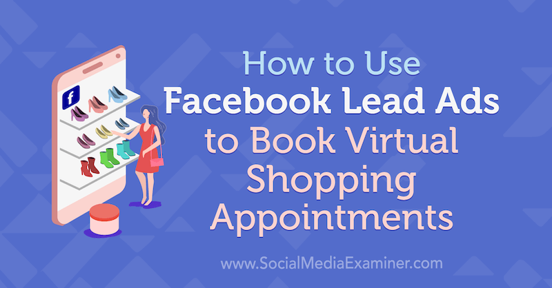 Kuinka käyttää Facebook-Lead-mainoksia virtuaalisten ostosten varaamiseen: Sosiaalisen median tutkija