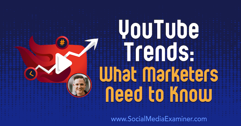 YouTube-trendit: Mitä markkinoijien on tiedettävä, sisältää Sean Cannellin oivalluksia sosiaalisen median markkinointipodcastissa.