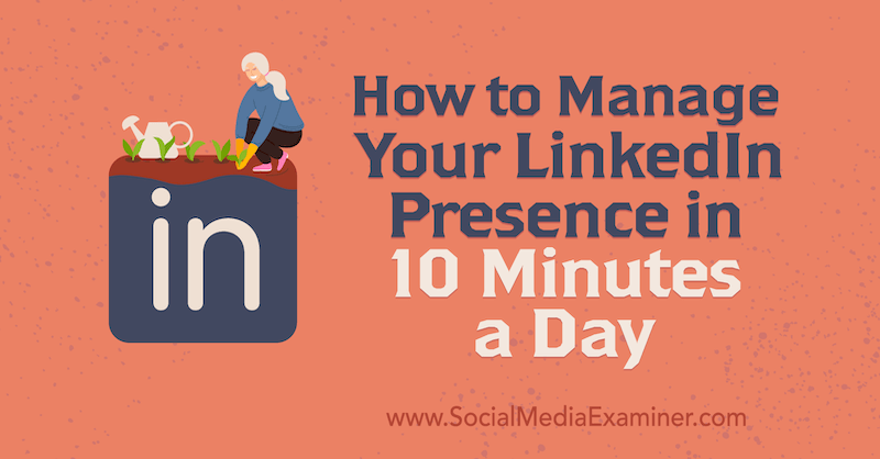Kuinka hallita LinkedIn-läsnäoloa 10 minuutissa päivässä, Luan Wise on Social Media Examiner.