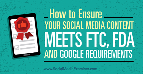 varmista, että sosiaalisen median sisältösi täyttää ftc-, fda- ja google-vaatimukset