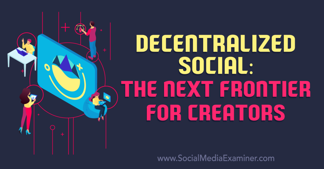 Hajautettu sosiaalinen: The Next Frontier for Creators: Social Media Examiner
