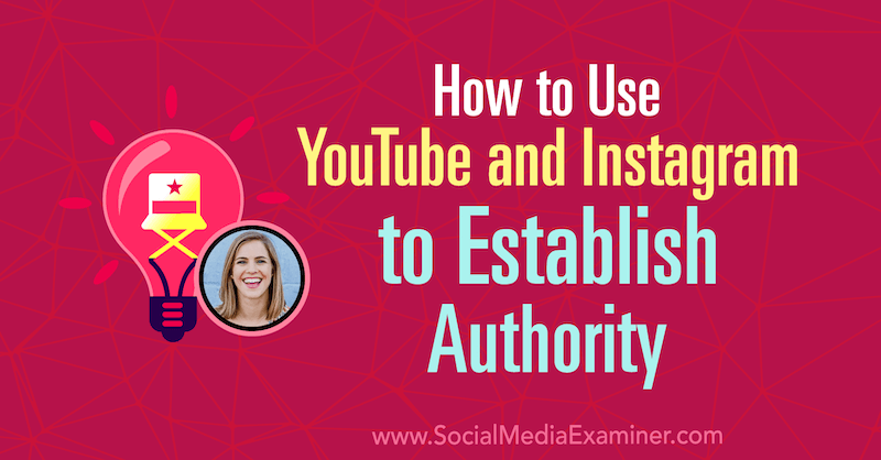 Kuinka käyttää YouTubea ja Instagramia perustamaan viranomainen, joka sisältää Amanda Horvathin oivalluksia sosiaalisen median markkinointipodcastissa.