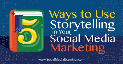 5 tapaa käyttää tarinankerrontaa sosiaalisen median markkinoinnissa